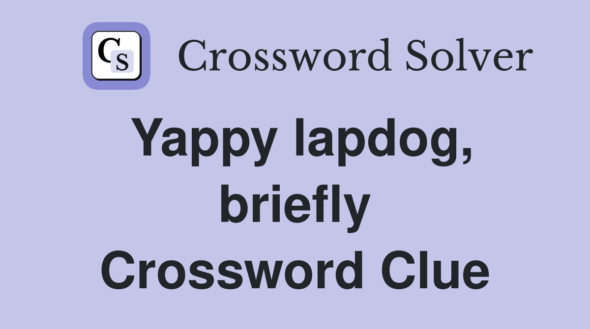 Yappy lapdog, briefly Crossword Clue