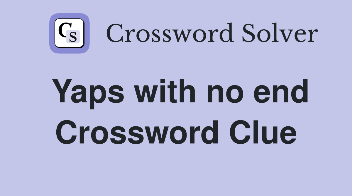 Yaps with no end Crossword Clue