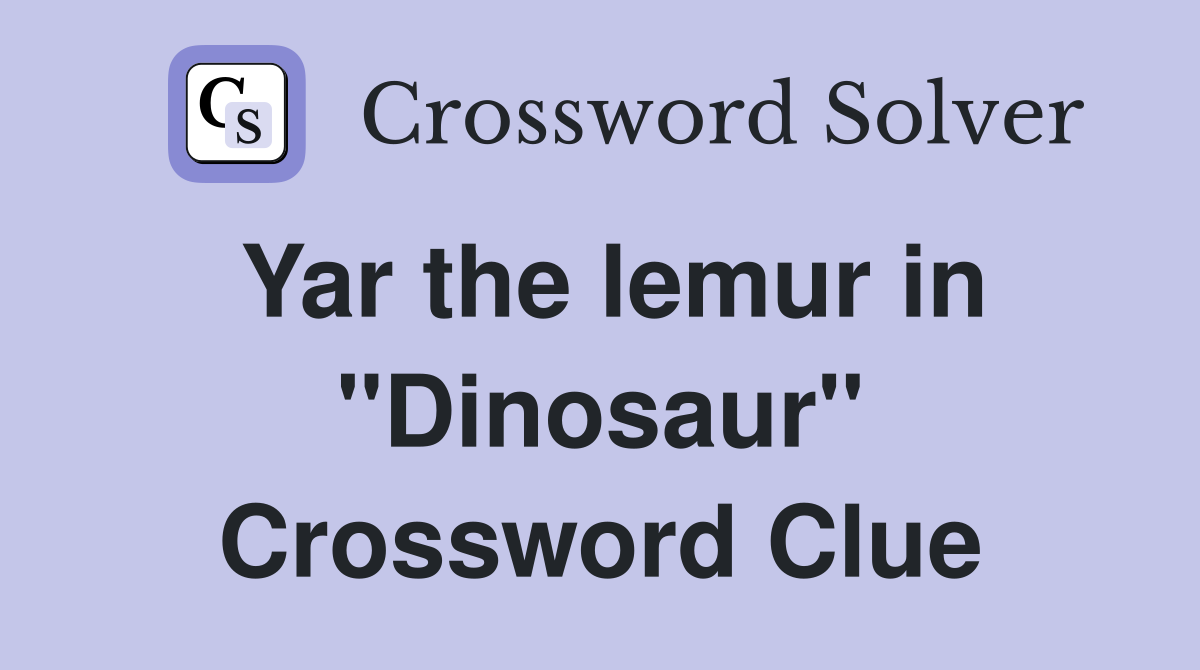 Yar the lemur in "Dinosaur" Crossword Clue