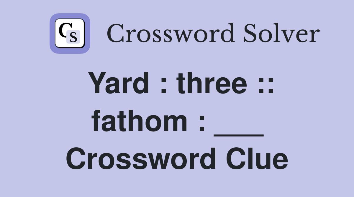 Yard : three :: fathom : ___ Crossword Clue