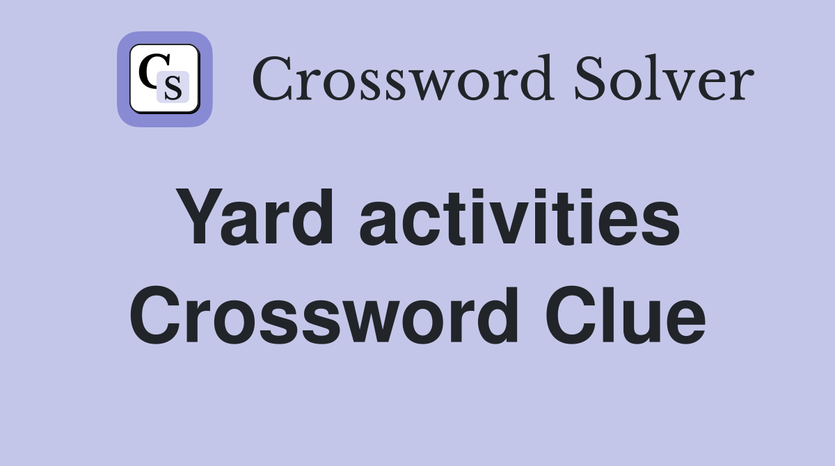 Yard activities Crossword Clue