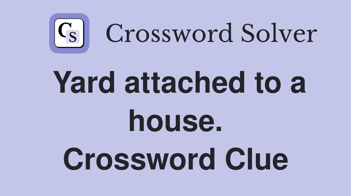 Yard attached to a house. Crossword Clue