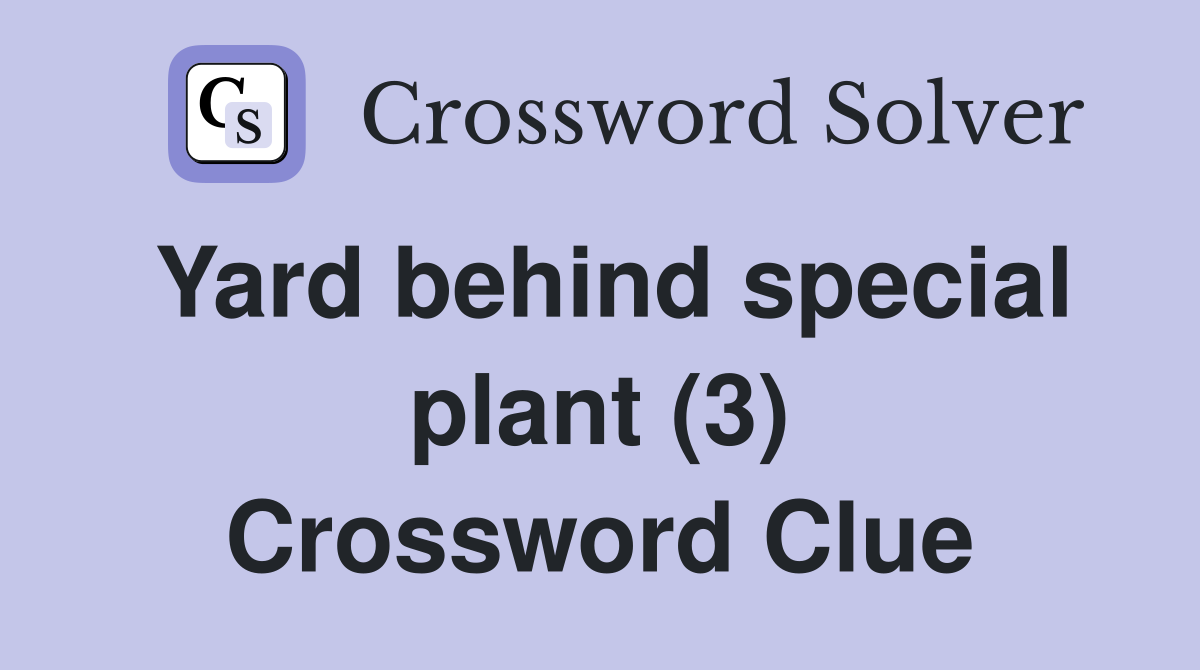 Yard behind special plant (3) Crossword Clue