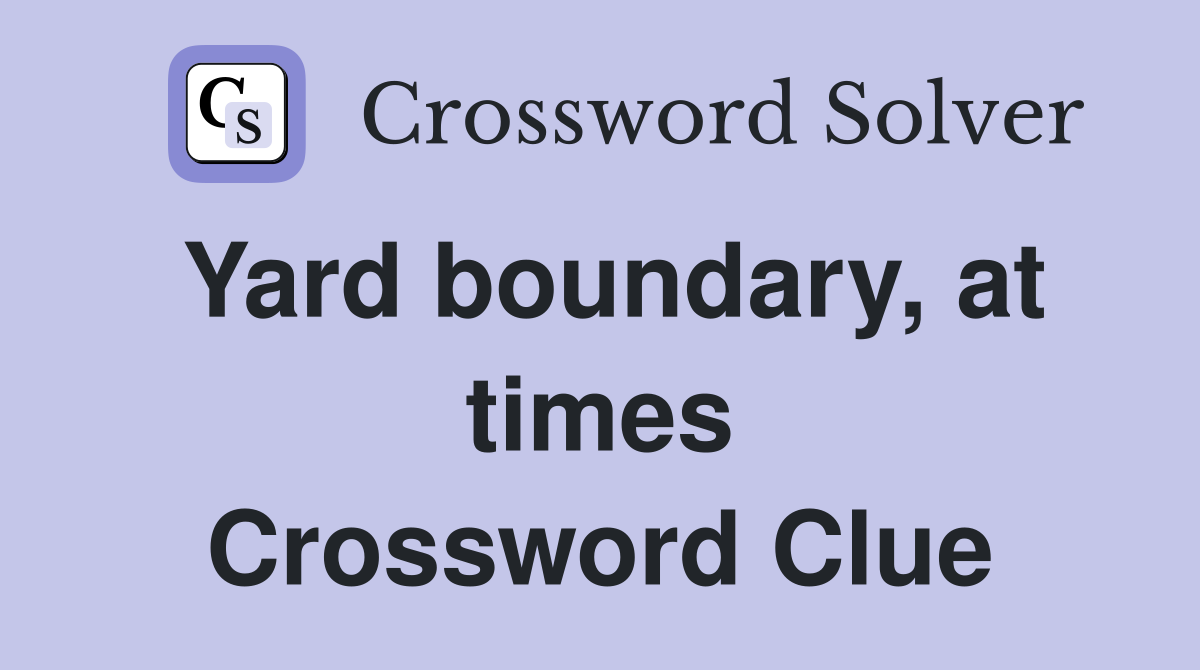 Yard boundary, at times Crossword Clue