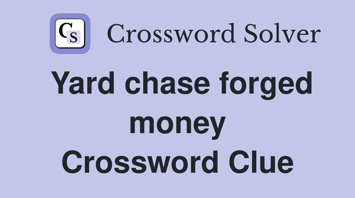 Yard chase forged money Crossword Clue