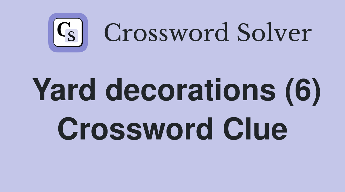 Yard decorations (6) Crossword Clue