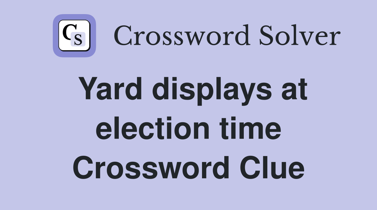 Yard displays at election time Crossword Clue