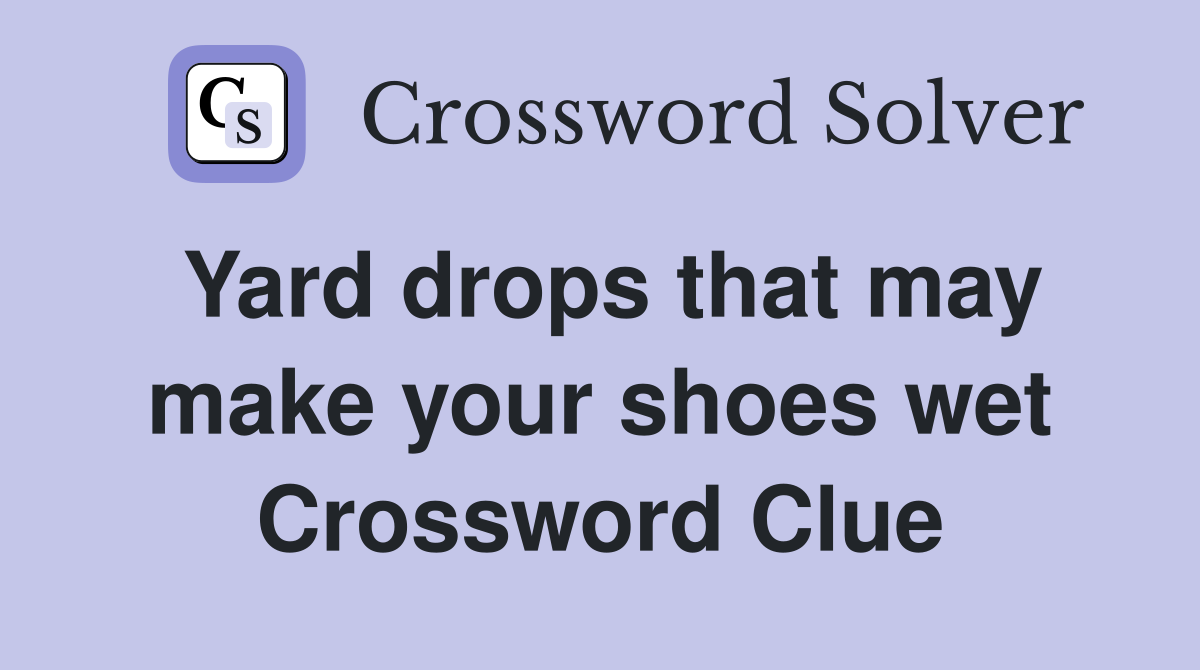 Yard drops that may make your shoes wet Crossword Clue