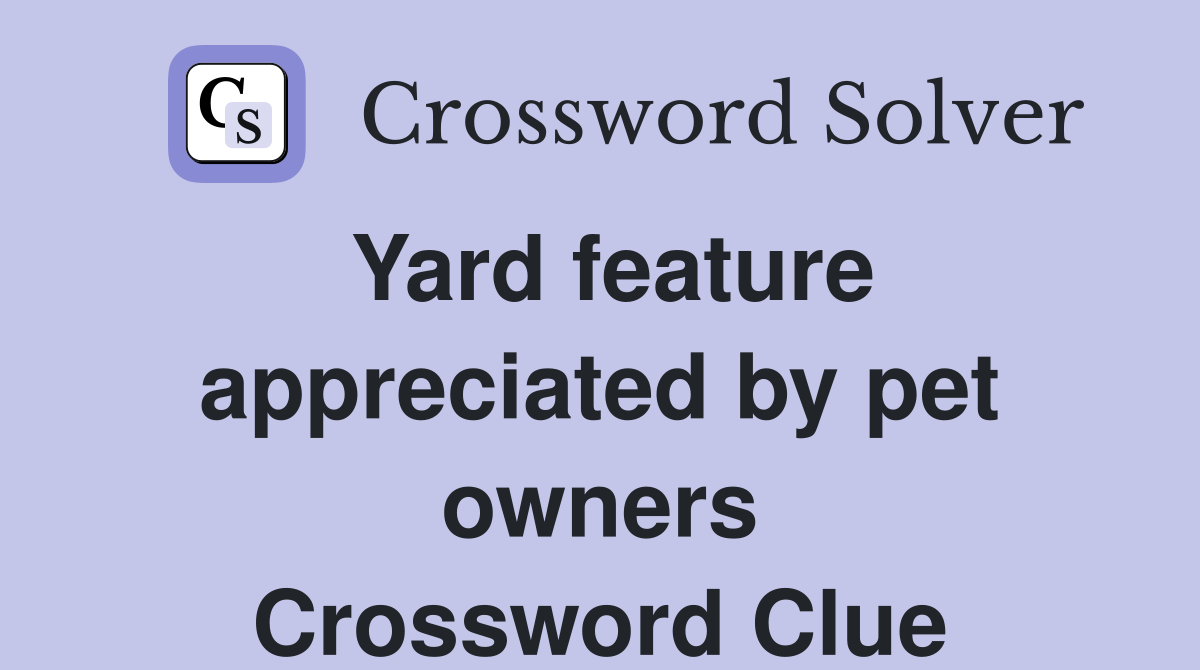 Yard feature appreciated by pet owners Crossword Clue