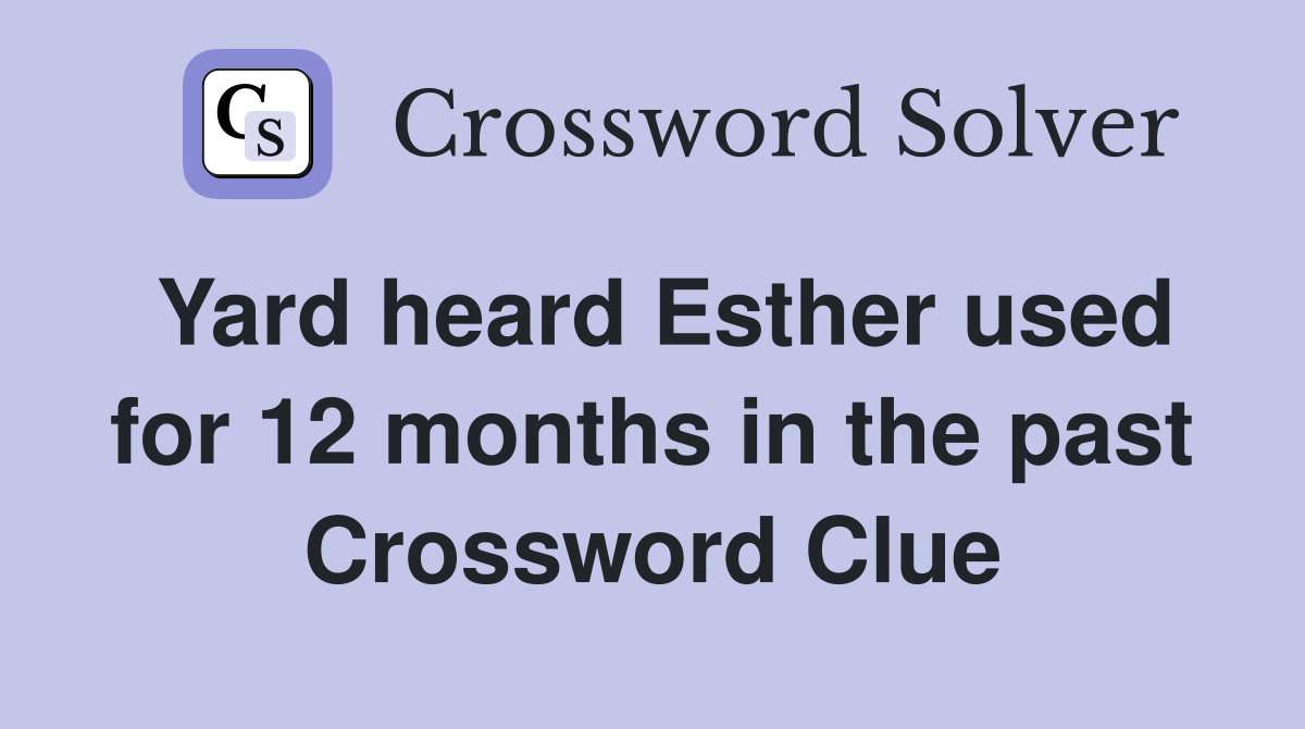Yard heard Esther used for 12 months in the past Crossword Clue