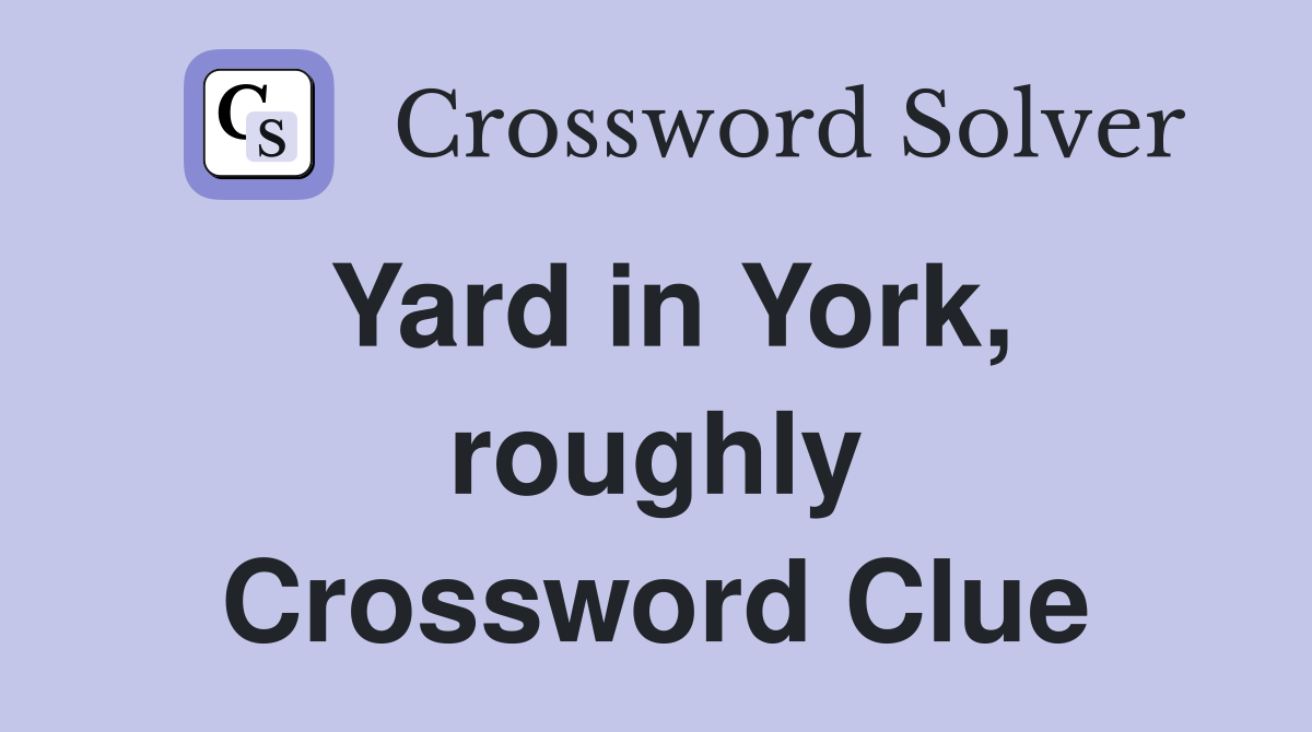 Yard in York, roughly Crossword Clue