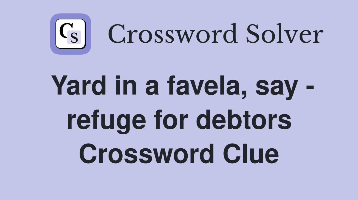 Yard in a favela, say - refuge for debtors Crossword Clue