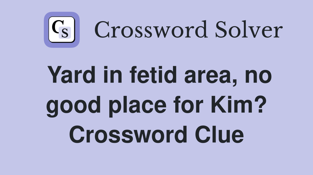Yard in fetid area, no good place for Kim? Crossword Clue