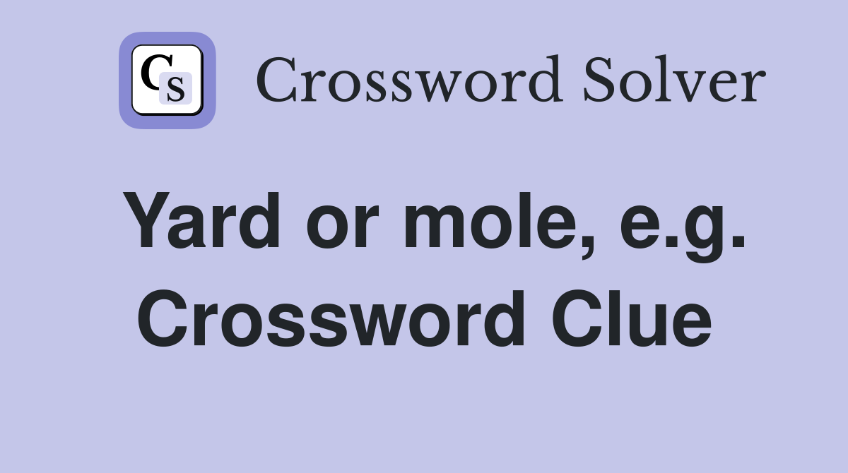 Yard or mole, e.g. Crossword Clue