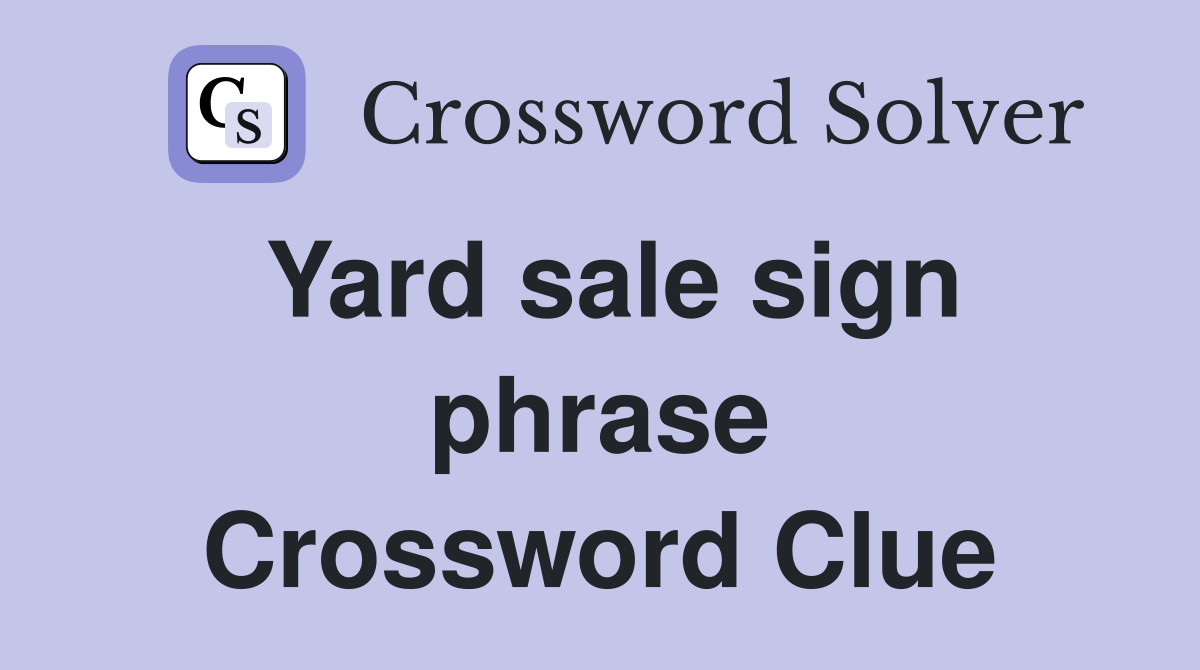 Yard sale sign phrase Crossword Clue