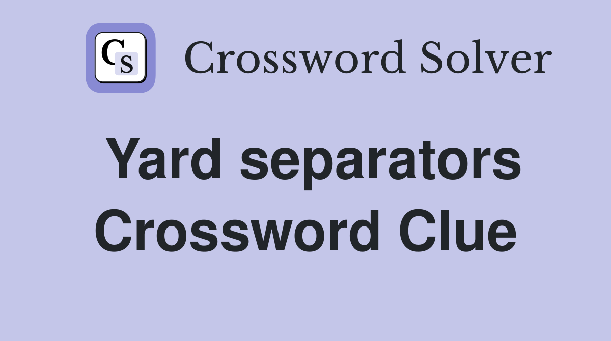 Yard separators Crossword Clue