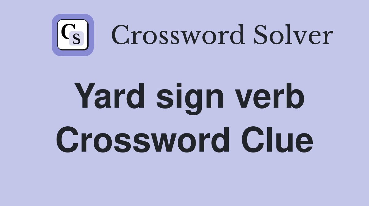 Yard sign verb Crossword Clue