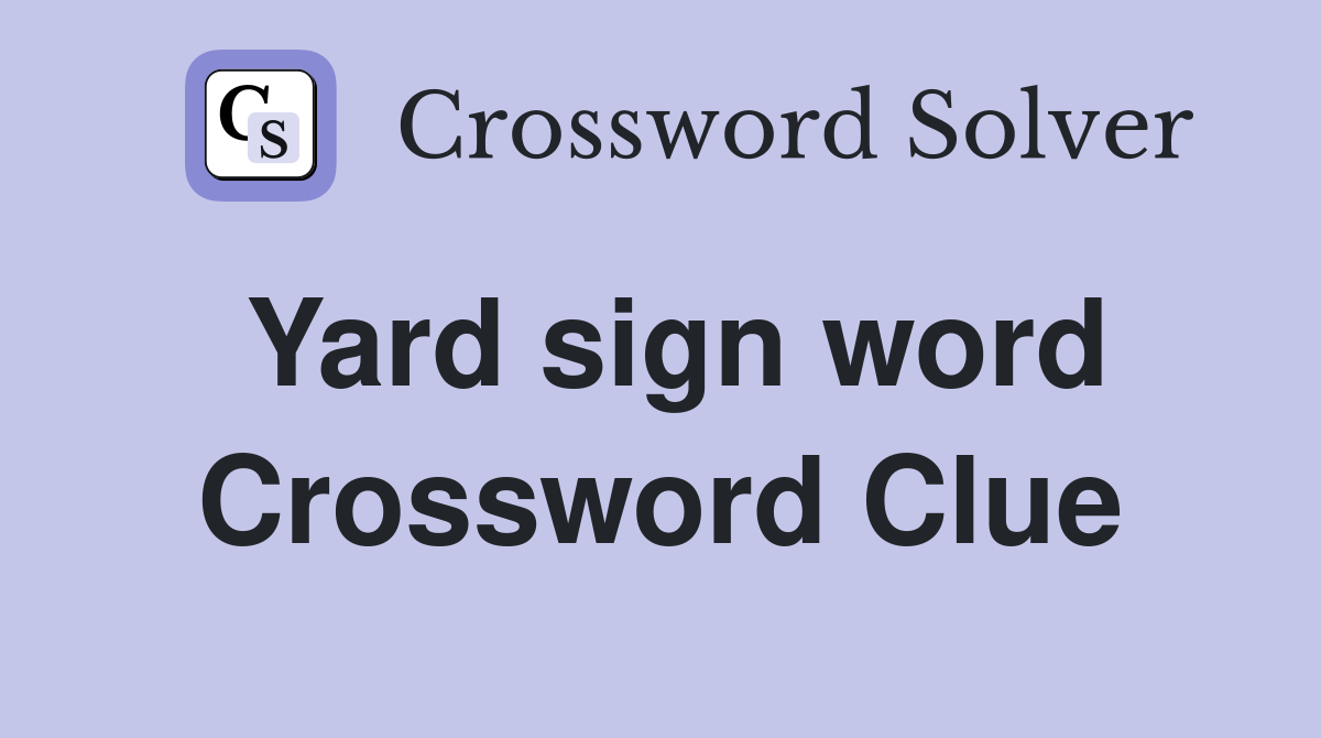 Yard sign word Crossword Clue