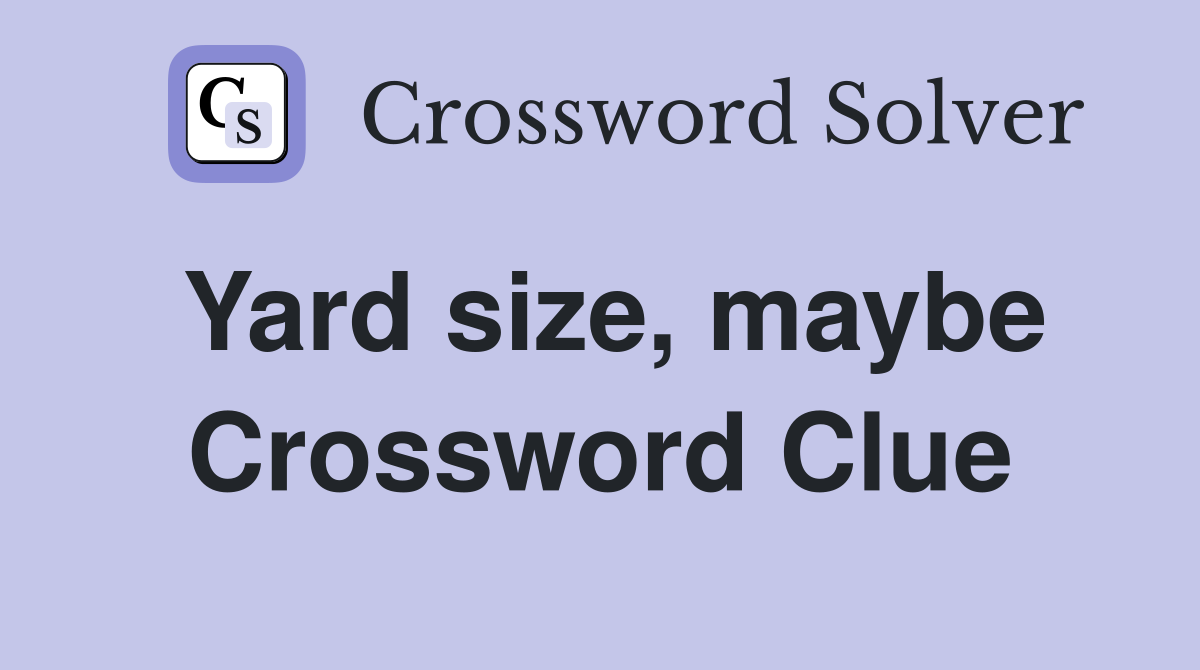 Yard size, maybe Crossword Clue