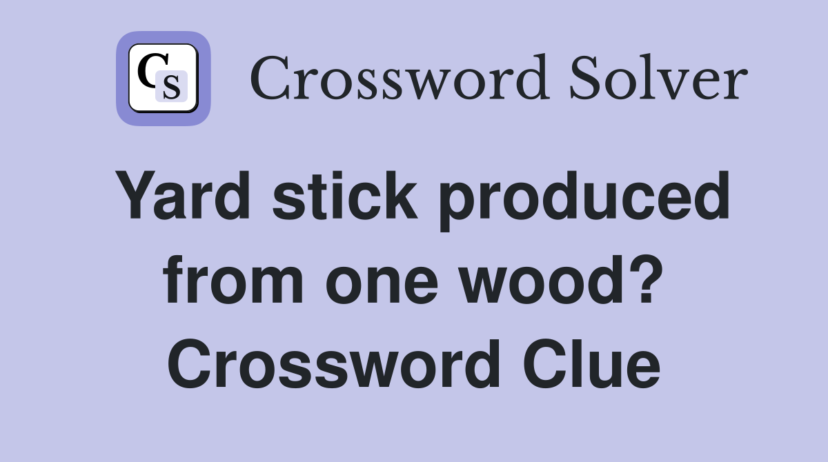 Yard stick produced from one wood? Crossword Clue