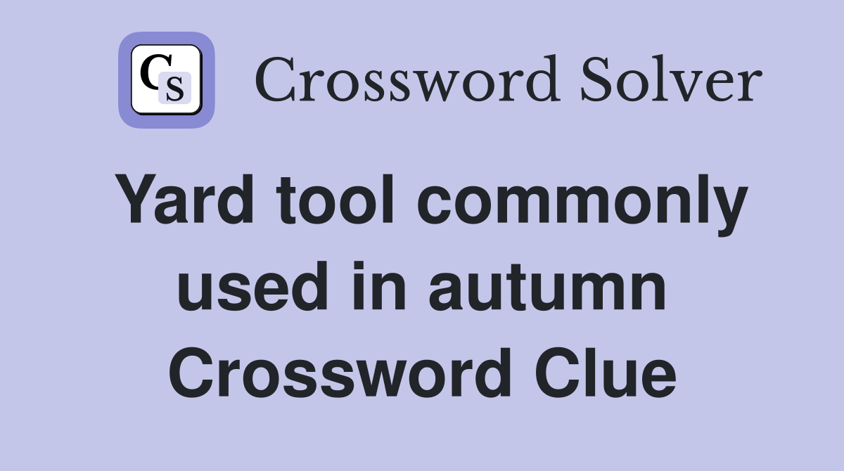 Yard tool commonly used in autumn Crossword Clue
