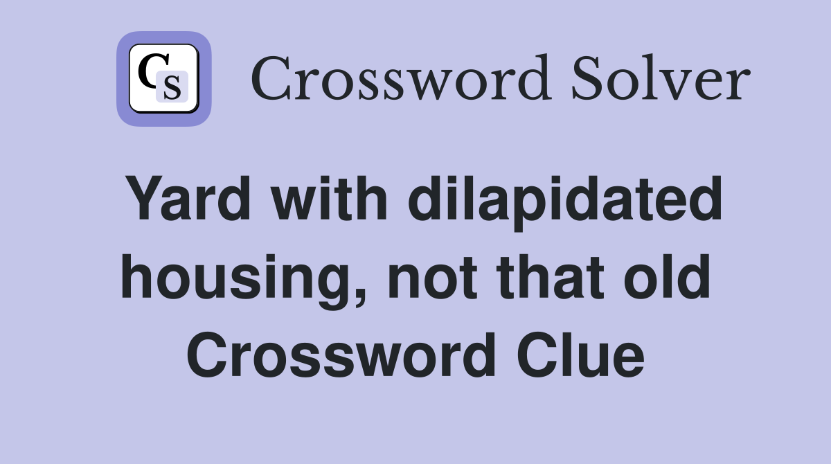 Yard with dilapidated housing, not that old Crossword Clue