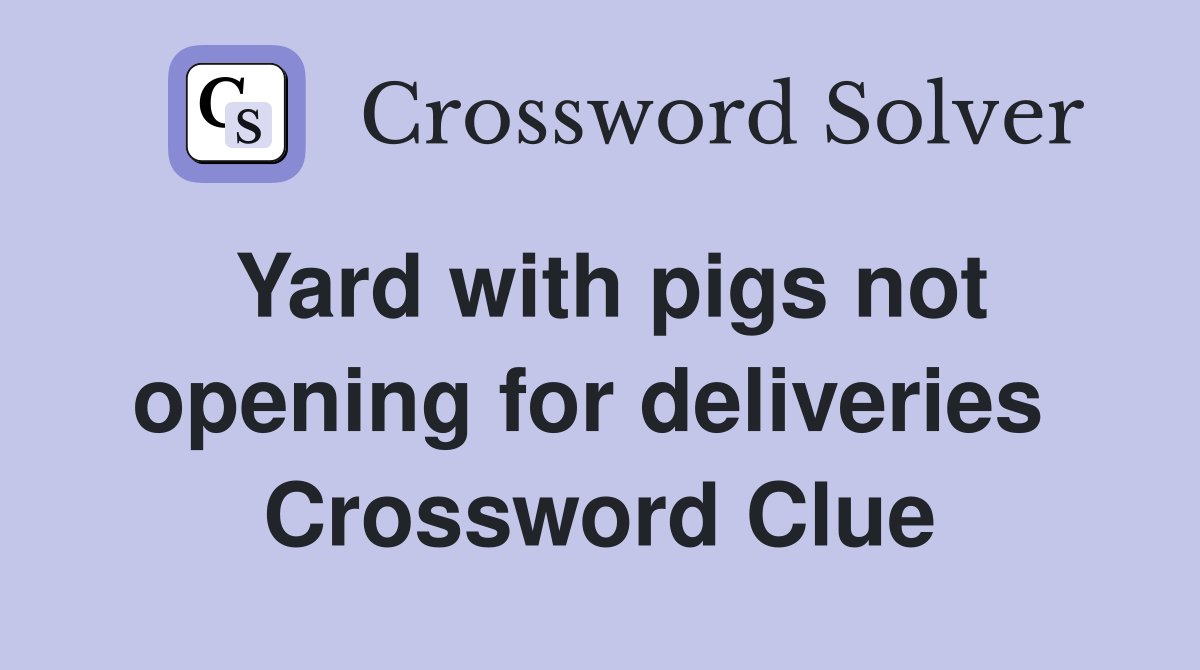 Yard with pigs not opening for deliveries  Crossword Clue