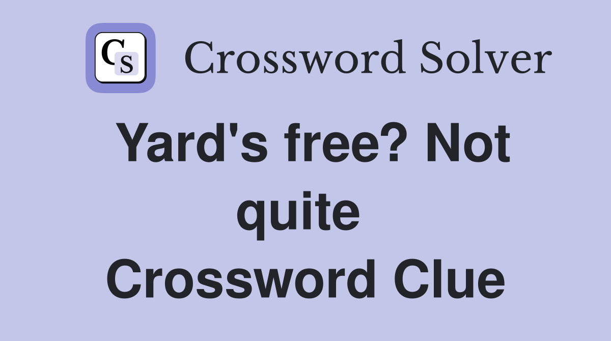 Yard's free? Not quite  Crossword Clue