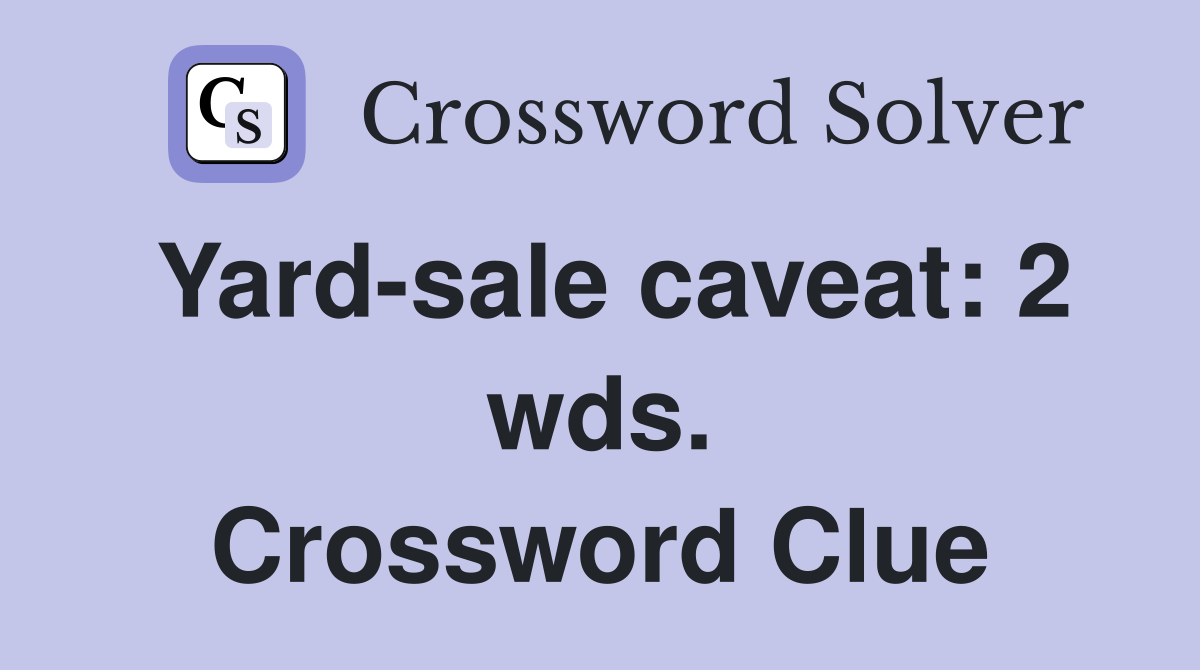 Yard-sale caveat: 2 wds. Crossword Clue