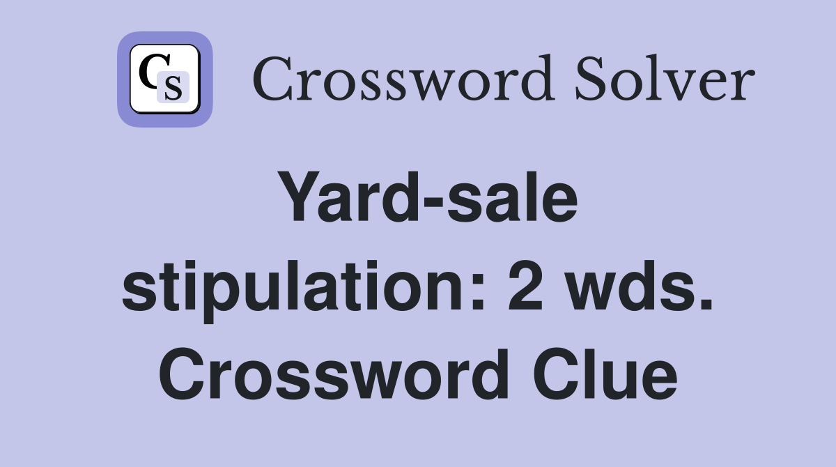 Yard-sale stipulation: 2 wds. Crossword Clue
