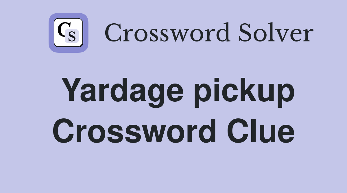 Yardage pickup Crossword Clue
