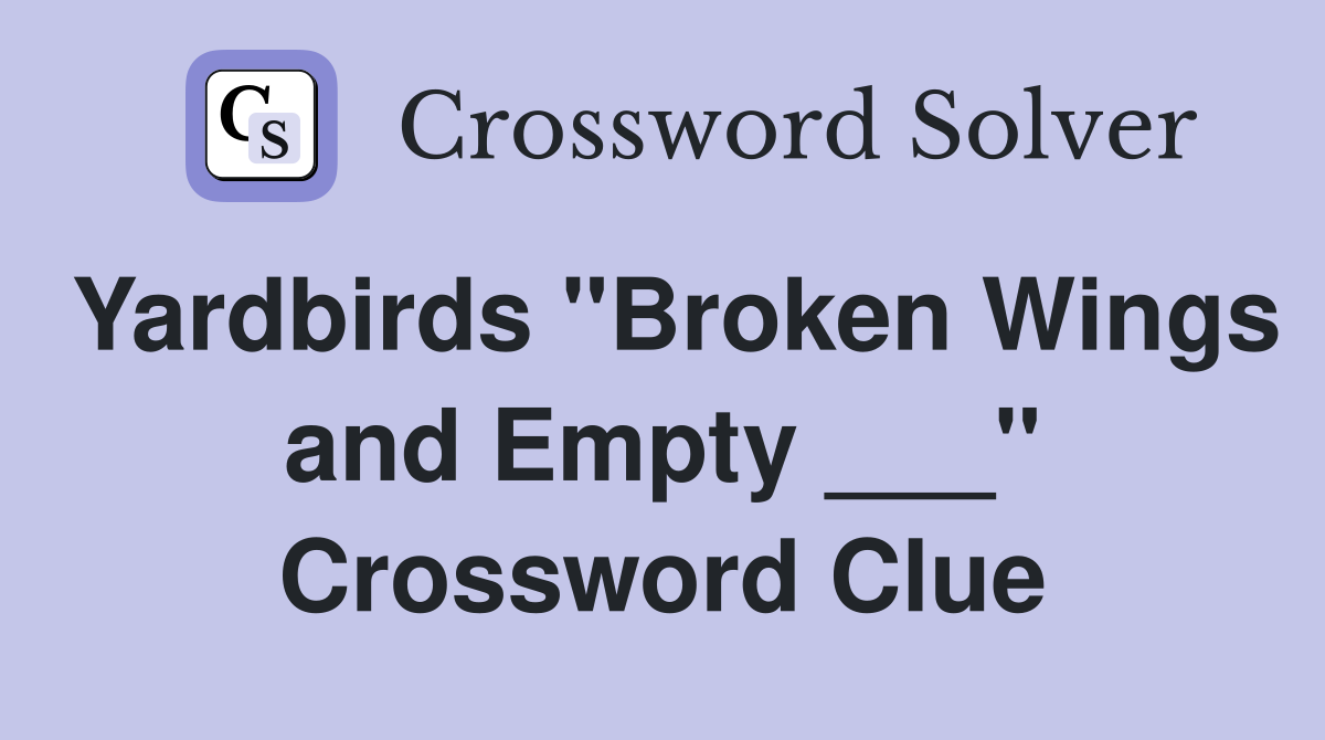Yardbirds "Broken Wings and Empty ___" Crossword Clue