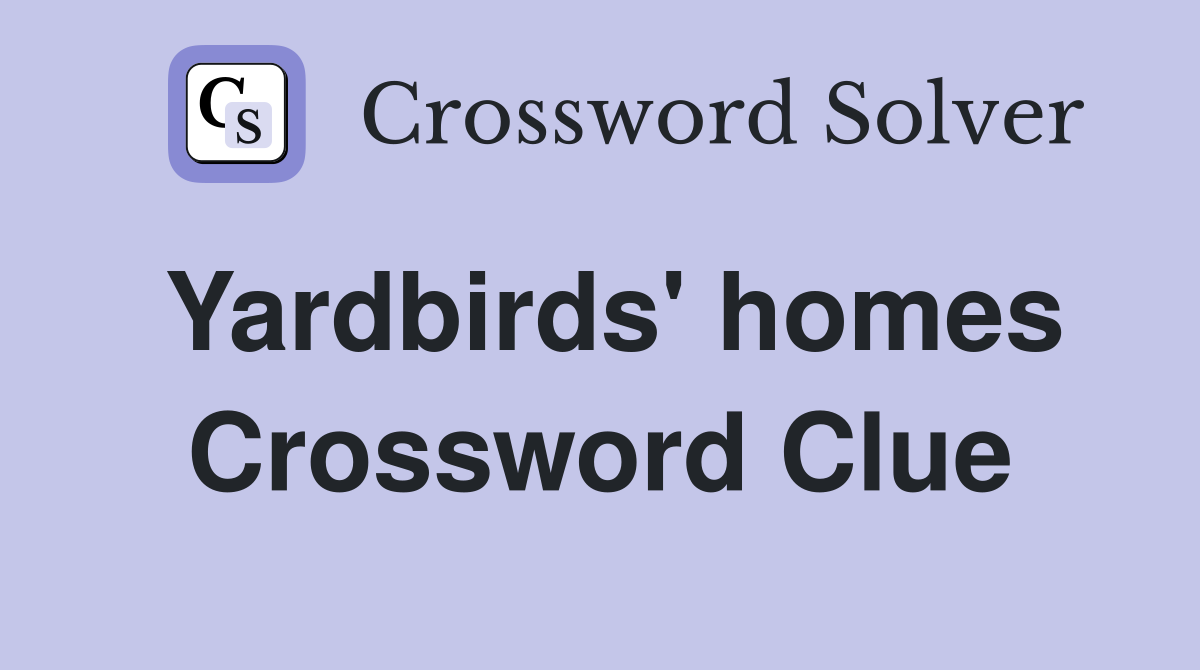Yardbirds' homes Crossword Clue