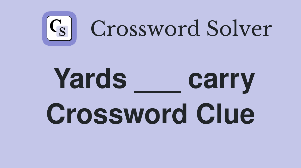 Yards ___ carry Crossword Clue