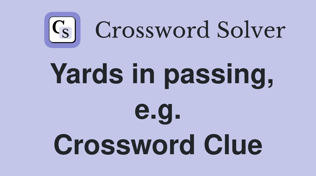 Yards in passing, e.g. Crossword Clue