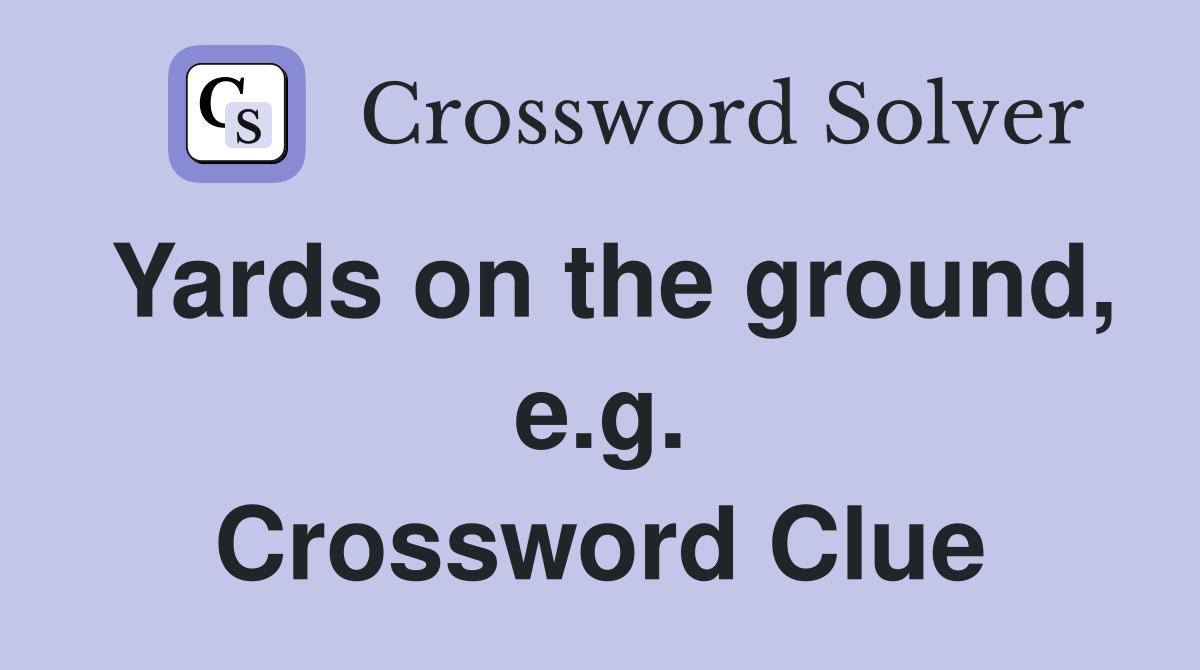 Yards on the ground, e.g. Crossword Clue