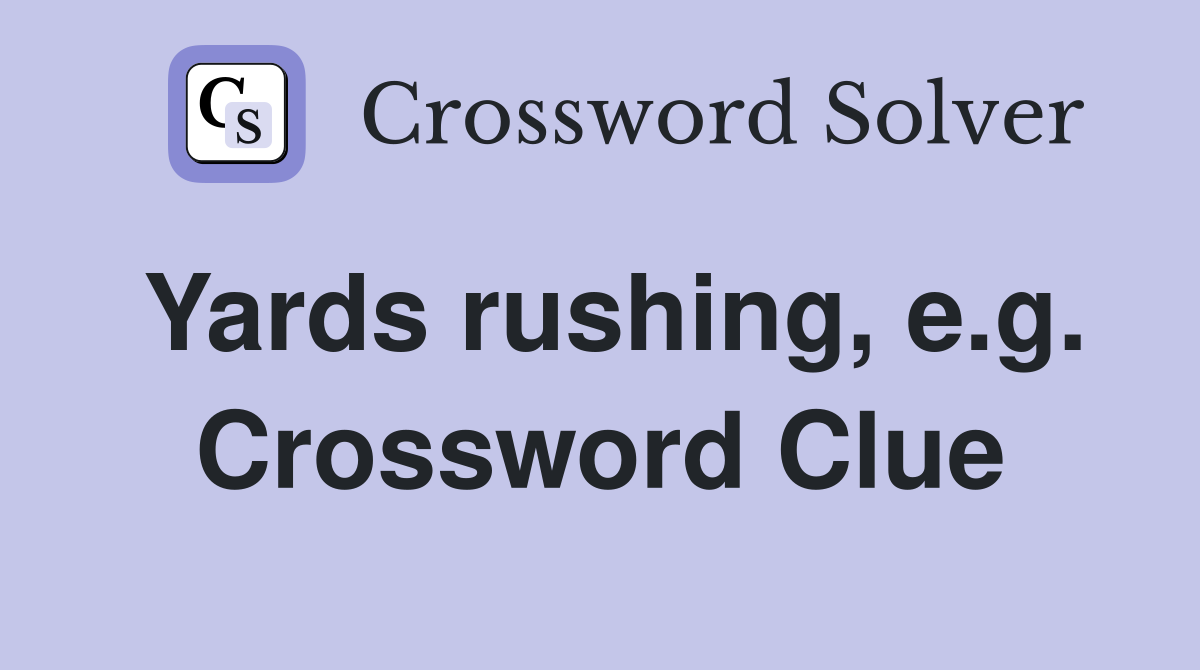 Yards rushing, e.g. Crossword Clue