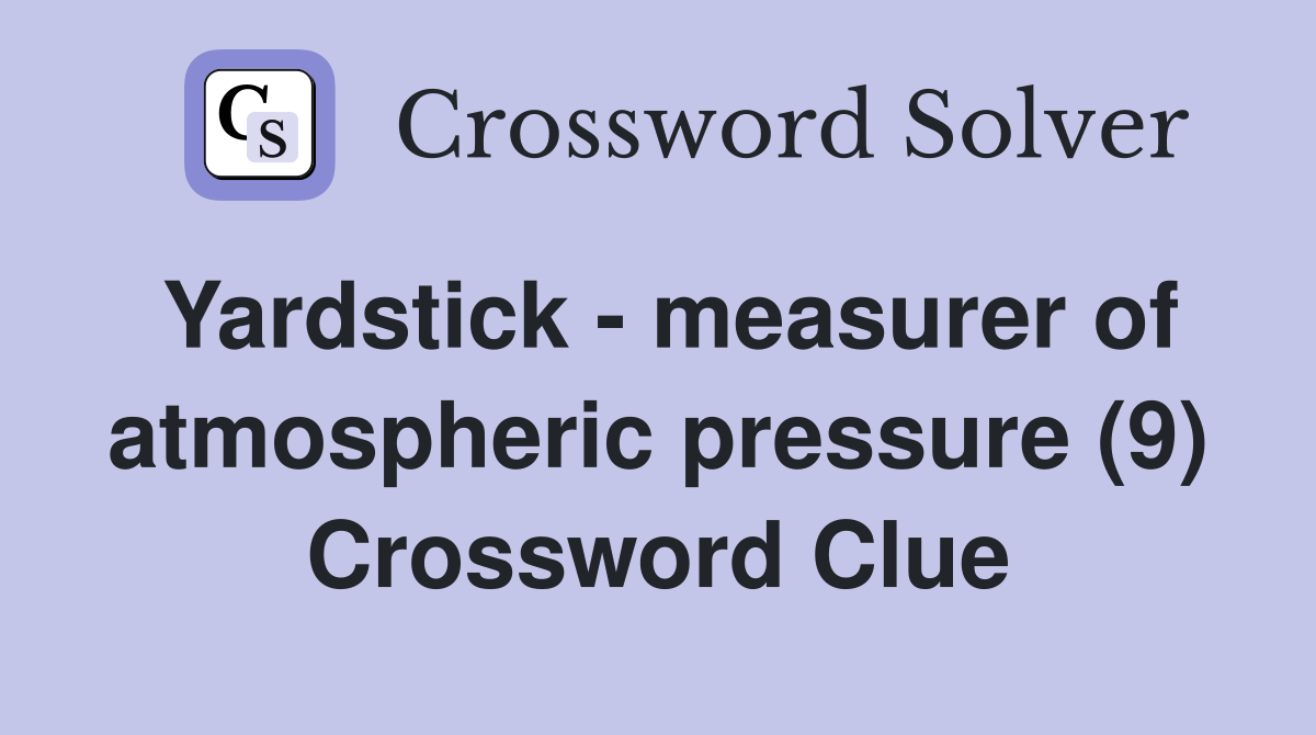 Yardstick - measurer of atmospheric pressure (9) Crossword Clue