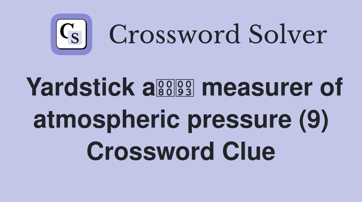 Yardstick a measurer of atmospheric pressure (9) Crossword Clue