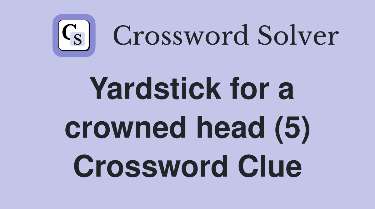 Yardstick for a crowned head (5) Crossword Clue