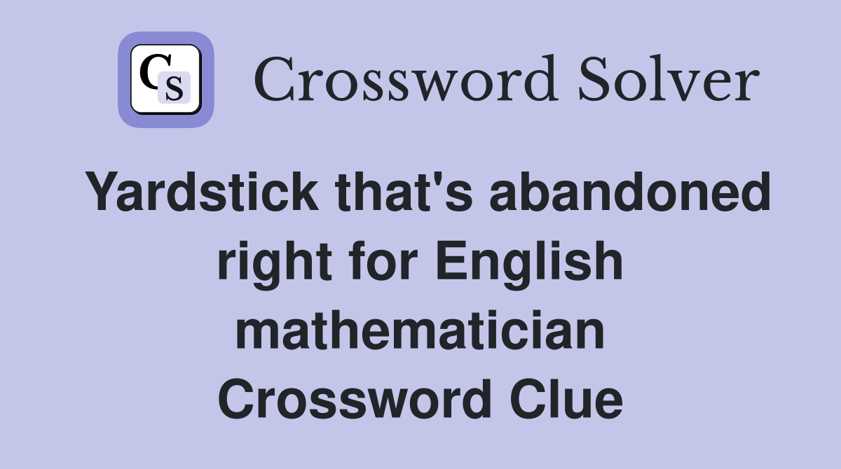 Yardstick that's abandoned right for English mathematician Crossword Clue