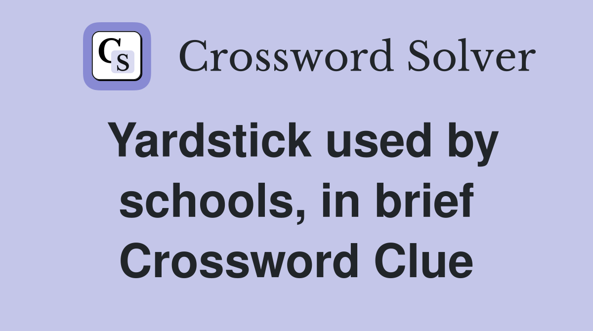 Yardstick used by schools, in brief Crossword Clue
