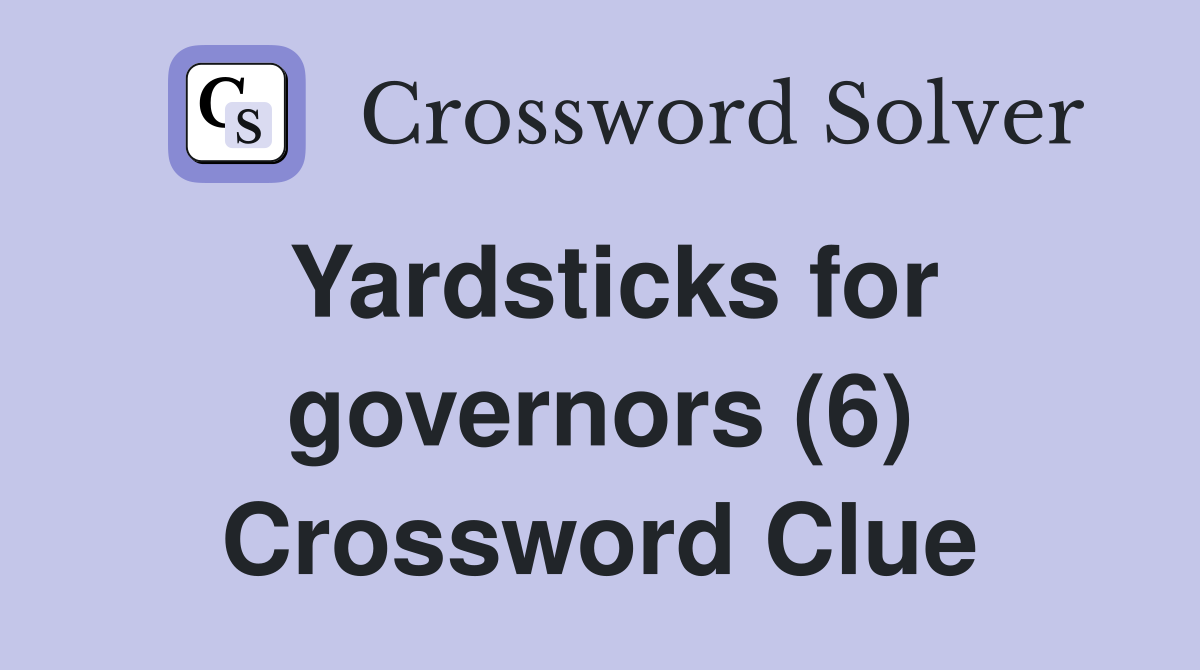 Yardsticks for governors (6) Crossword Clue