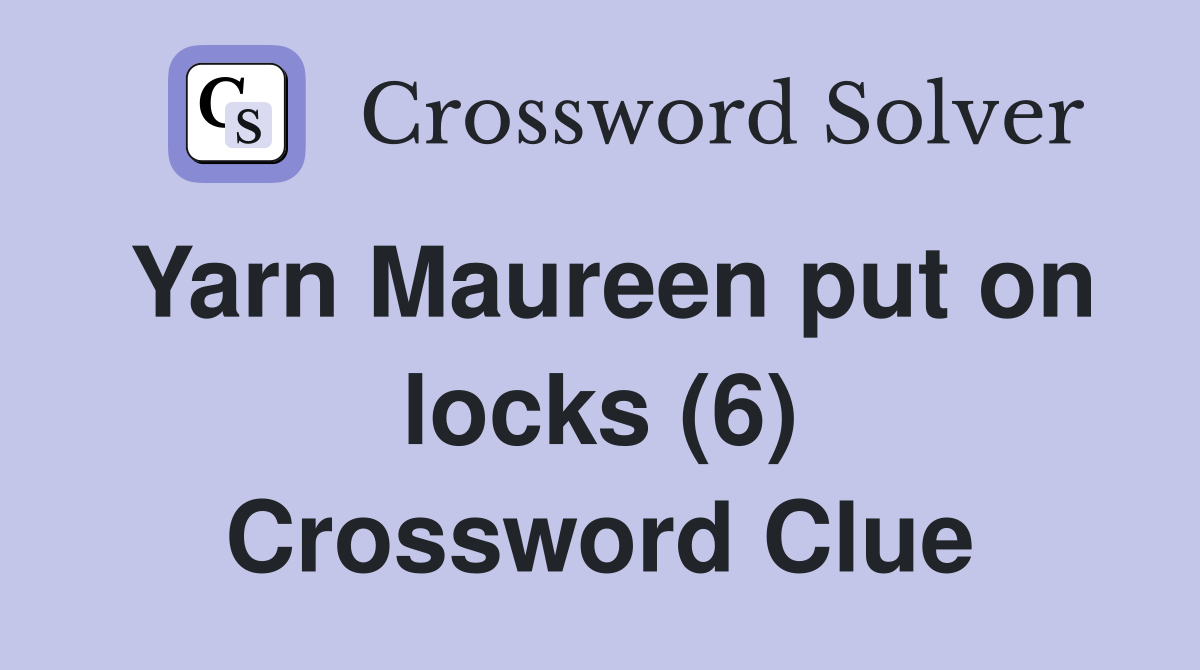 Yarn Maureen put on locks (6) Crossword Clue Answers Crossword Solver