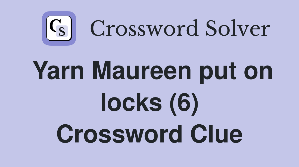 Yarn Maureen put on locks (6) Crossword Clue