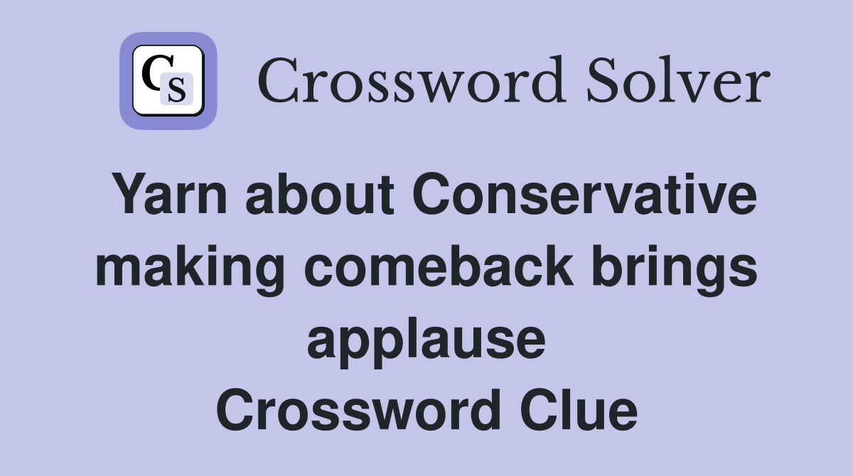 Yarn about Conservative making comeback brings applause Crossword Clue