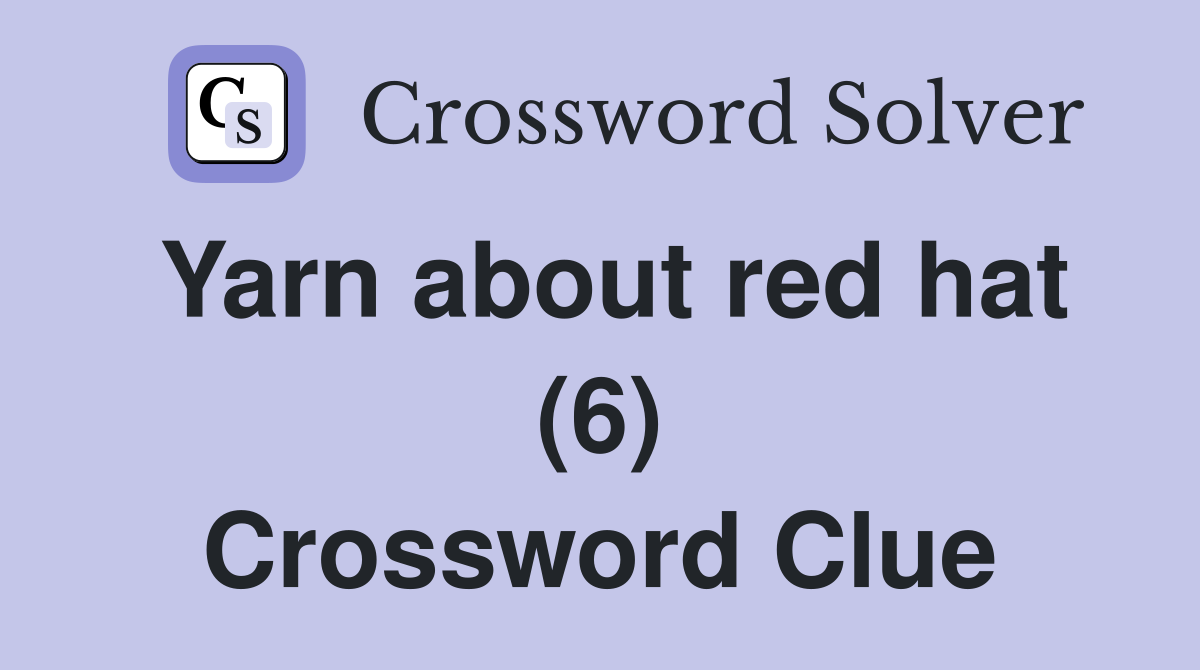 Yarn about red hat (6) Crossword Clue
