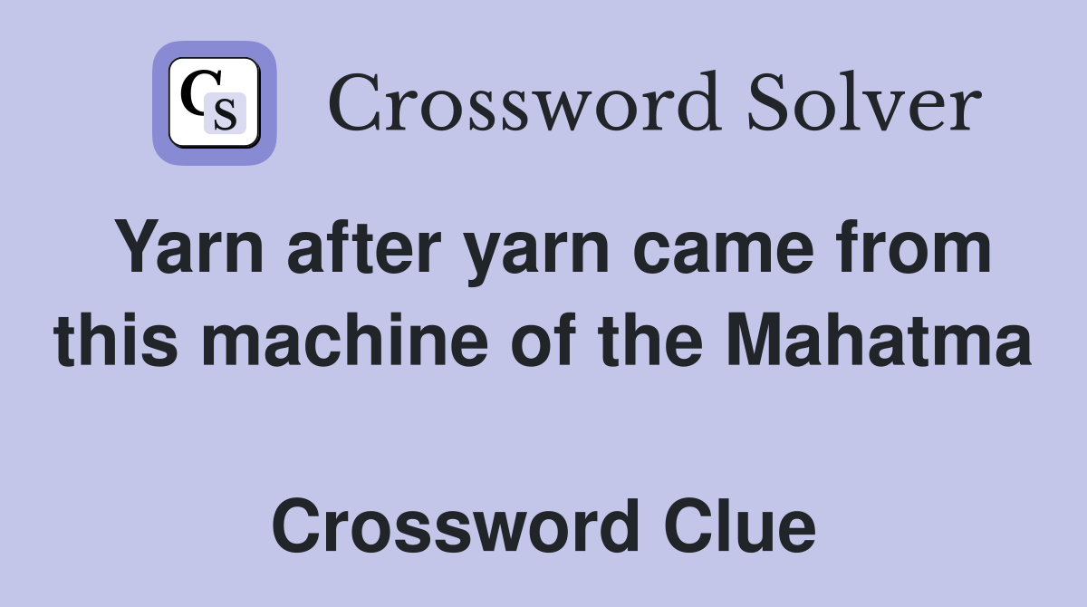 Yarn after yarn came from this machine of the Mahatma  Crossword Clue