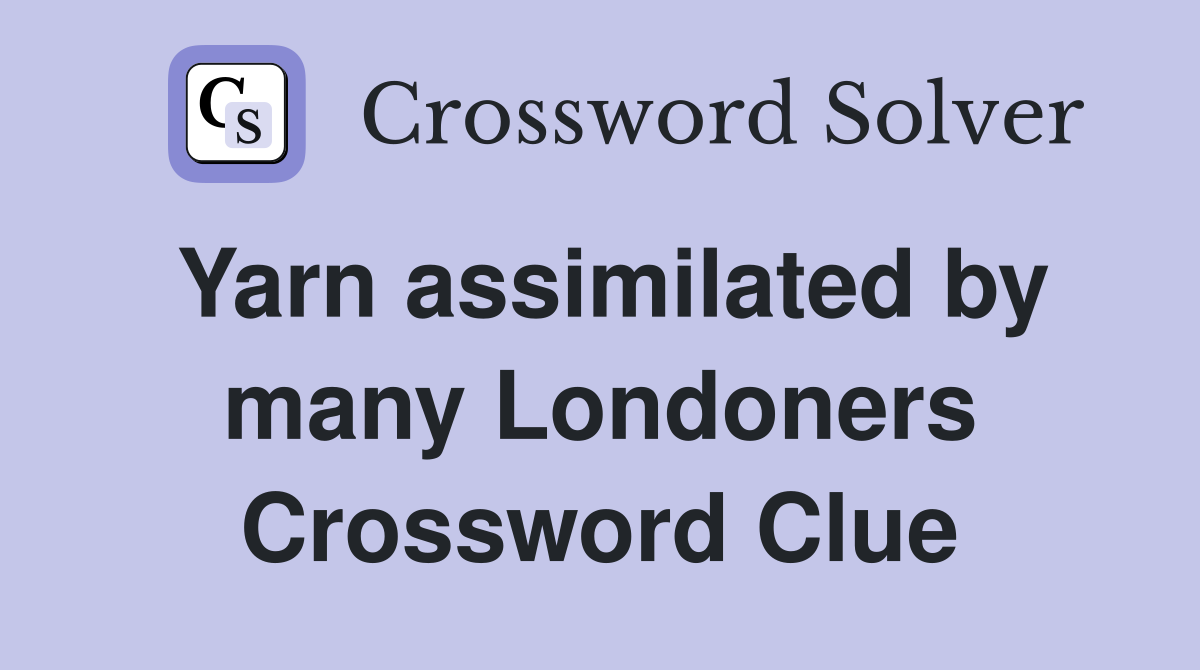 Yarn assimilated by many Londoners Crossword Clue