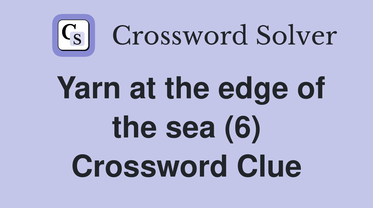 Yarn at the edge of the sea (6) Crossword Clue